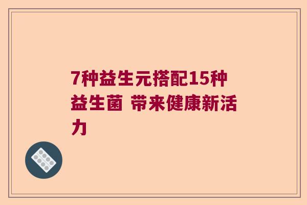 7种益生元搭配15种益生菌 带来健康新活力