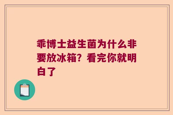 乖博士益生菌为什么非要放冰箱？看完你就明白了