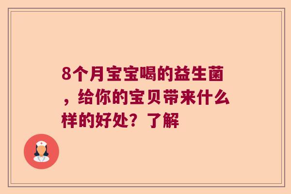 8个月宝宝喝的益生菌，给你的宝贝带来什么样的好处？了解
