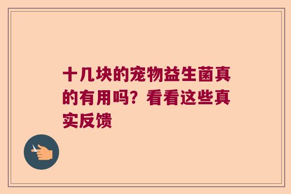 十几块的宠物益生菌真的有用吗?看看这些真实反馈 十几块的宠物益生菌真的有用吗?看看这些真实反馈