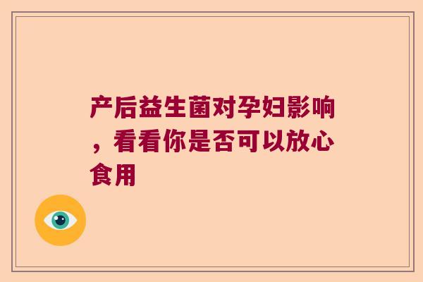 产后益生菌对孕妇影响，看看你是否可以放心食用