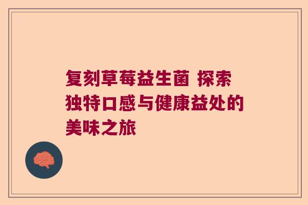 复刻草莓益生菌 探索独特口感与健康益处的美味之旅