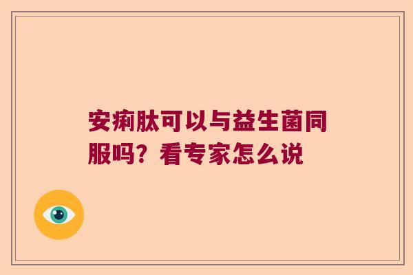 安痢肽可以与益生菌同服吗？看专家怎么说