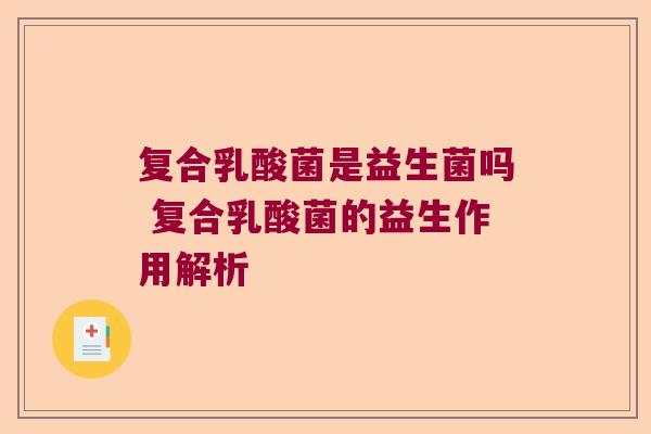 复合乳酸菌是益生菌吗 复合乳酸菌的益生作用解析
