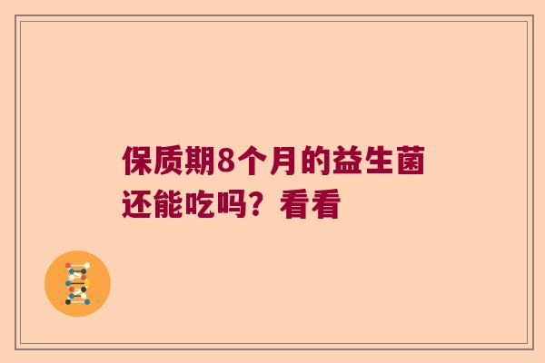 保质期8个月的益生菌还能吃吗？看看