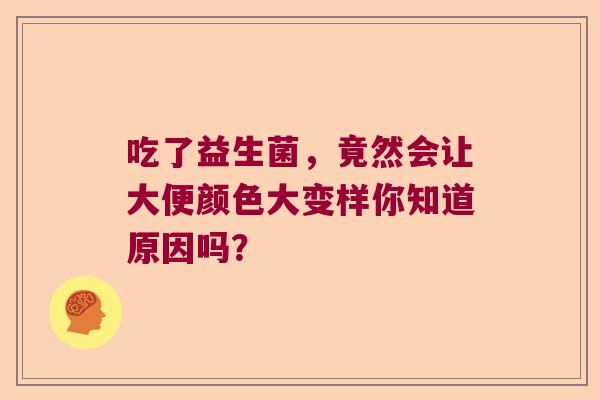 吃了益生菌，竟然会让大便颜色大变样你知道原因吗？