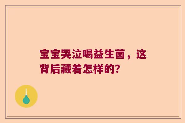 宝宝哭泣喝益生菌，这背后藏着怎样的？