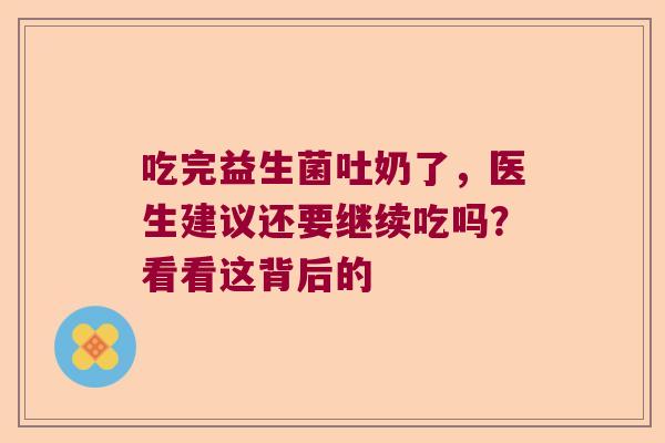 吃完益生菌吐奶了，医生建议还要继续吃吗？看看这背后的