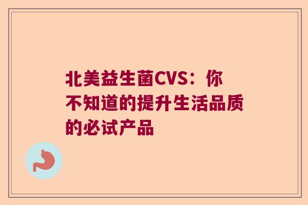 北美益生菌CVS：你不知道的提升生活品质的必试产品