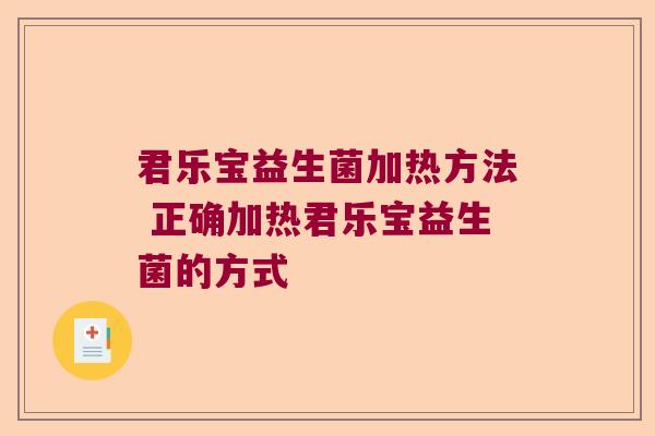 君乐宝益生菌加热方法 正确加热君乐宝益生菌的方式