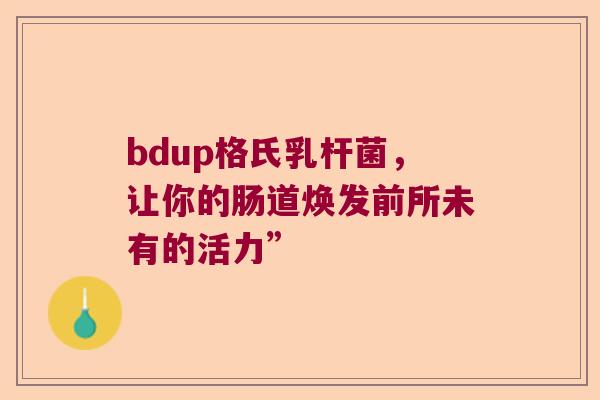 bdup格氏乳杆菌，让你的肠道焕发前所未有的活力”