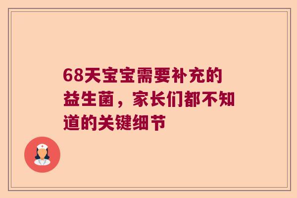 68天宝宝需要补充的益生菌，家长们都不知道的关键细节