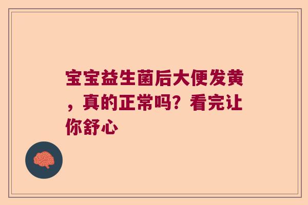 宝宝益生菌后大便发黄，真的正常吗？看完让你舒心