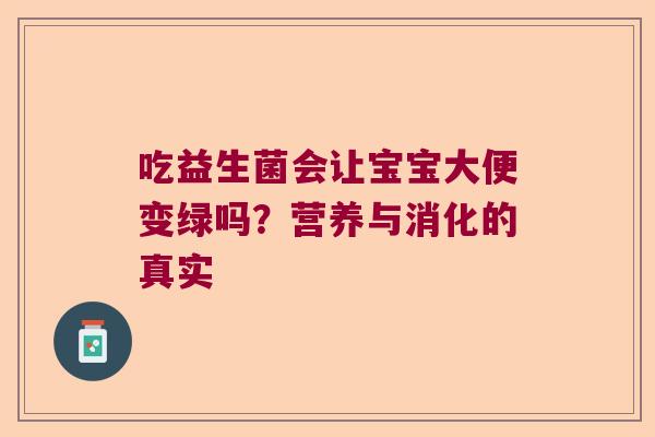 吃益生菌会让宝宝大便变绿吗？营养与消化的真实