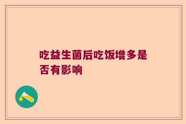 吃益生菌后吃饭增多是否有影响