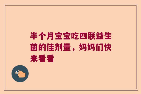 半个月宝宝吃四联益生菌的佳剂量，妈妈们快来看看