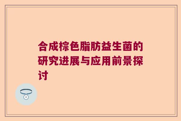 合成棕色脂肪益生菌的研究进展与应用前景探讨