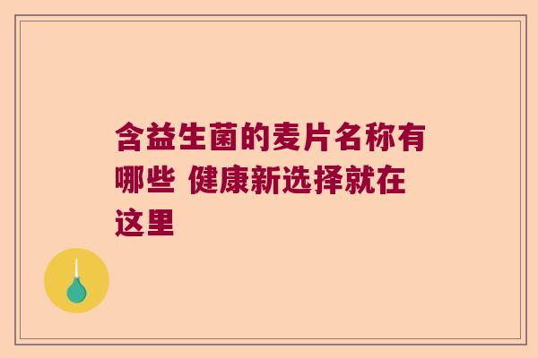含益生菌的麦片名称有哪些 健康新选择就在这里