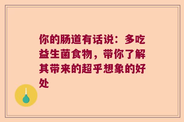 你的肠道有话说:多吃益生菌食物,带你了解其带来的超乎想象的好处 你的肠道有话说:多吃益生菌食物,带你了解其带来的超乎想象的好处