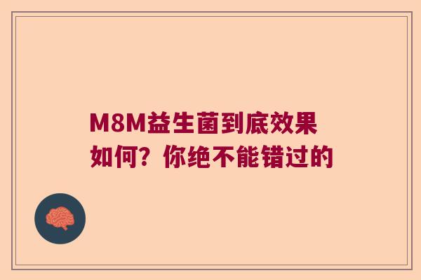M8M益生菌到底效果如何？你绝不能错过的