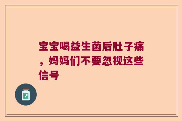 宝宝喝益生菌后肚子痛,妈妈们不要忽视这些信号 宝宝喝益生菌后肚子痛,妈妈们不要忽视这些信号
