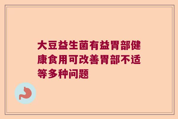 大豆益生菌有益胃部健康食用可改善胃部不适等多种问题 大豆益生菌有益胃部健康食用可改善胃部不适等多种问题