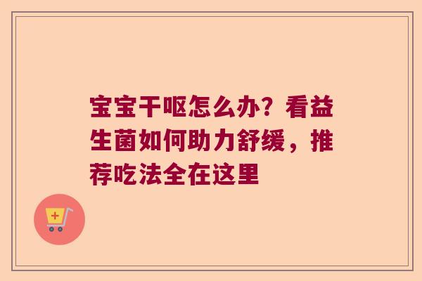 宝宝干呕怎么办?看益生菌如何助力舒缓,推荐吃法全在这里 宝宝干呕怎么办?看益生菌如何助力舒缓,推荐吃法全在这里