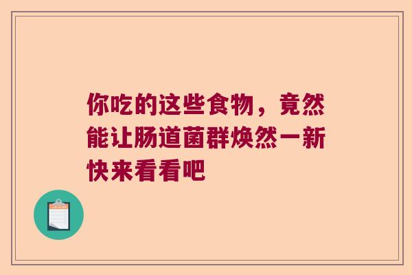你吃的这些食物，竟然能让肠道菌群焕然一新快来看看吧