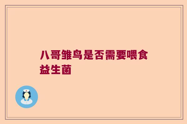 八哥雏鸟是否需要喂食益生菌 八哥雏鸟是否需要喂食益生菌