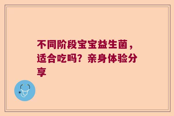 不同阶段宝宝益生菌，适合吃吗？亲身体验分享