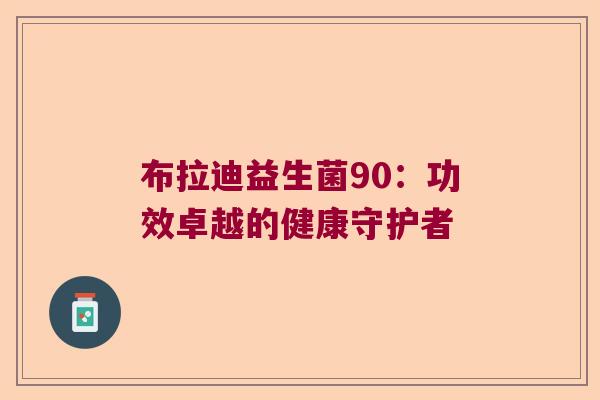 布拉迪益生菌90：功效卓越的健康守护者