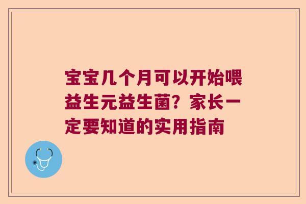 宝宝几个月可以开始喂益生元益生菌?家长一定要知道的实用指南 宝宝几个月可以开始喂益生元益生菌?家长一定要知道的实用指南