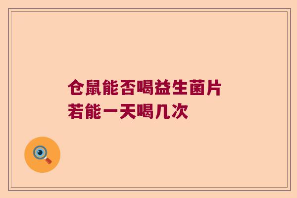 仓鼠能否喝益生菌片 若能一天喝几次