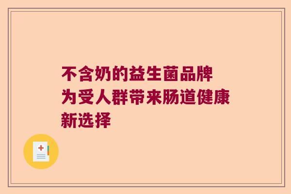 不含奶的益生菌品牌 为受人群带来肠道健康新选择