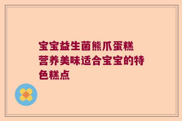 宝宝益生菌熊爪蛋糕 营养美味适合宝宝的特色糕点