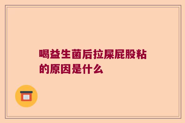 喝益生菌后拉屎屁股粘的原因是什么 喝益生菌后拉屎屁股粘的原因是什么