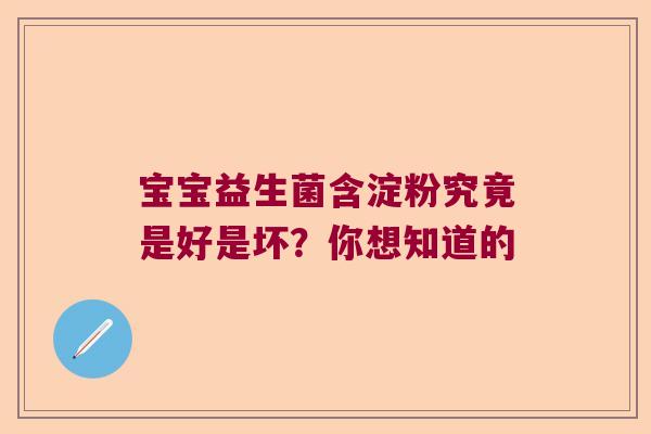 宝宝益生菌含淀粉究竟是好是坏？你想知道的