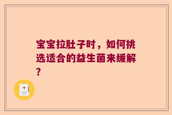 宝宝拉肚子时,如何挑选适合的益生菌来缓解? 宝宝拉肚子时,如何挑选适合的益生菌来缓解?