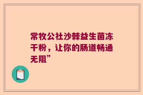 常牧公社沙棘益生菌冻干粉，让你的肠道畅通无阻”