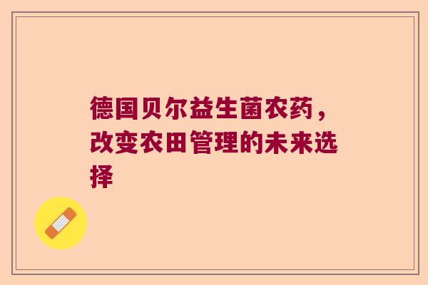 德国贝尔益生菌农药，改变农田管理的未来选择
