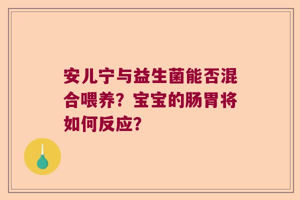 安儿宁与益生菌能否混合喂养？宝宝的肠胃将如何反应？