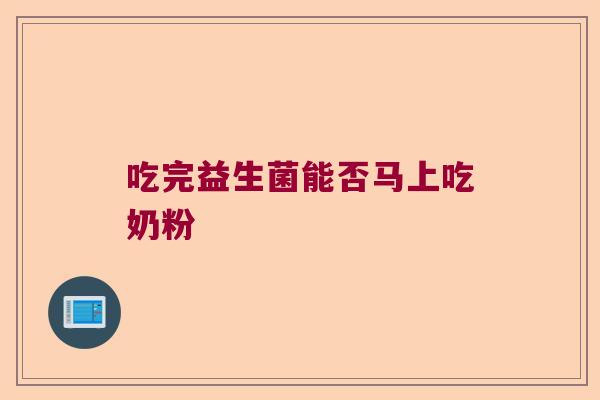 吃完益生菌能否马上吃奶粉