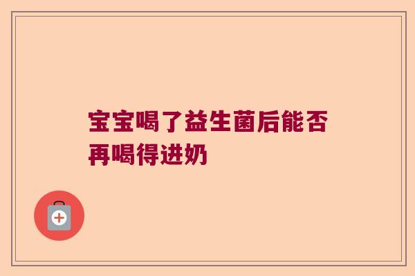 宝宝喝了益生菌后能否再喝得进奶 宝宝喝了益生菌后能否再喝得进奶