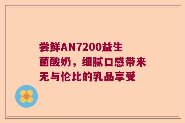 尝鲜AN7200益生菌酸奶，细腻口感带来无与伦比的乳品享受