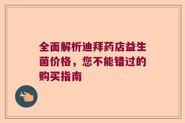 全面解析迪拜药店益生菌价格，您不能错过的购买指南