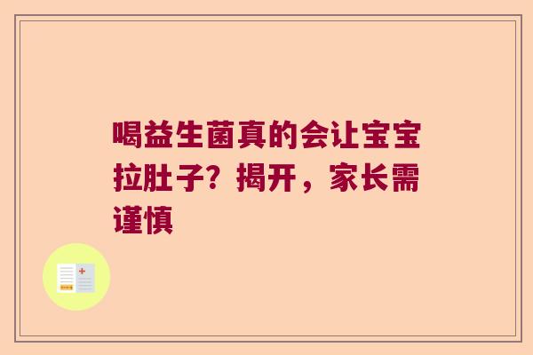喝益生菌真的会让宝宝拉肚子？揭开，家长需谨慎