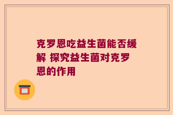 克罗恩吃益生菌能否缓解 探究益生菌对克罗恩的作用
