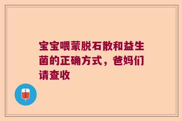 宝宝喂蒙脱石散和益生菌的正确方式，爸妈们请查收