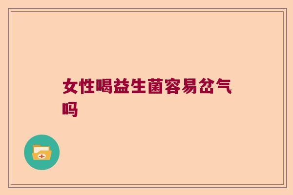 女性喝益生菌容易岔气吗