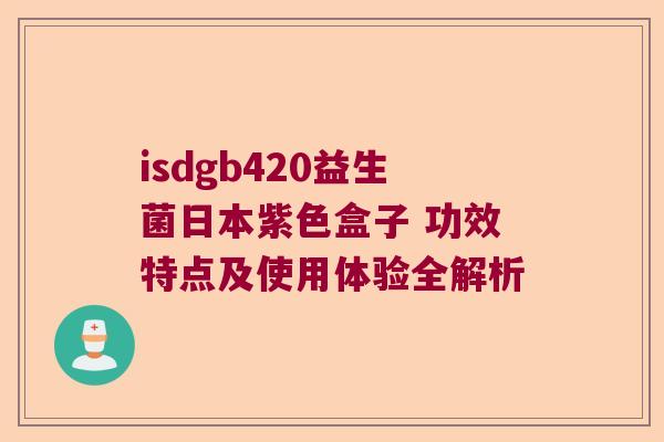 isdgb420益生菌日本紫色盒子 功效特点及使用体验全解析